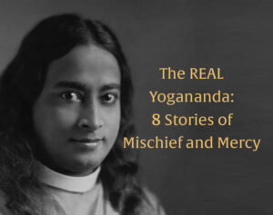 The REAL Yogananda: 8 Stories of Mischief and Mercy